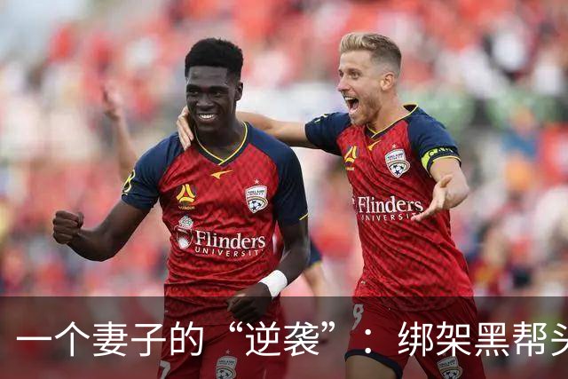 一个妻子的“逆袭”：绑架黑帮头目妈的传奇