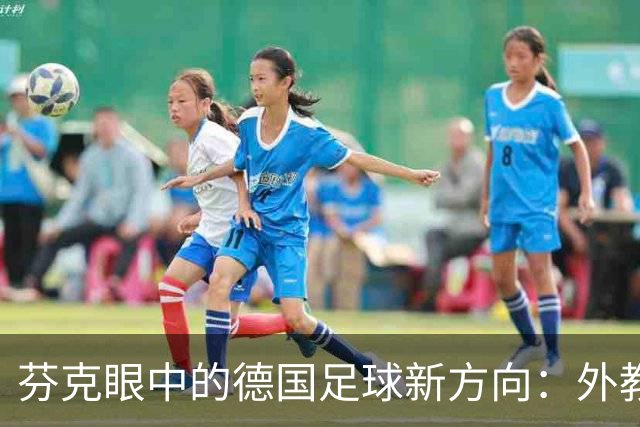 芬克眼中的德国足球新方向：外教不如快上！