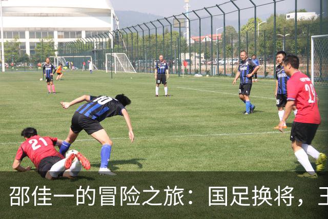 邵佳一的冒险之旅：国足换将，王子铭成英雄